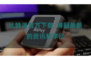 比特派官方下载 得回最新的资讯和学问