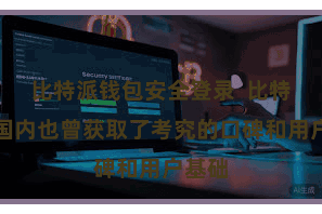 比特派钱包安全登录 比特派在国内也曾获取了考究的口碑和用户基础