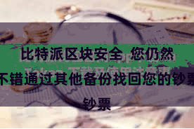 比特派区块安全  您仍然不错通过其他备份找回您的钞票