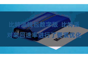 比特派钱包数字版  比特派对来回速率进行了要紧优化