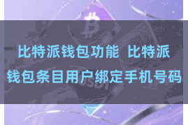 比特派钱包功能  比特派钱包条目用户绑定手机号码