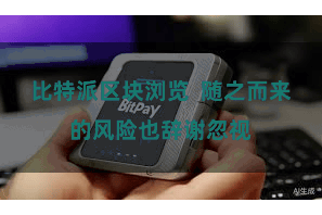 比特派区块浏览  随之而来的风险也辞谢忽视