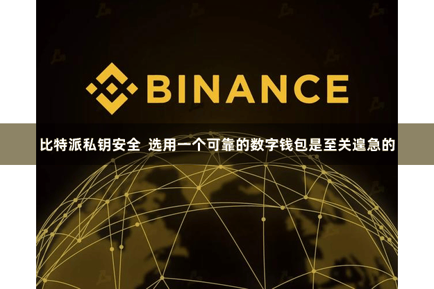 比特派私钥安全  选用一个可靠的数字钱包是至关遑急的
