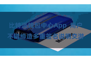 比特派钱包中心App  用户不错缔造多重签名说明交游