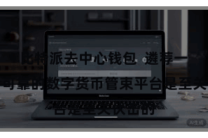比特派去中心钱包  遴荐一个安全可靠的数字货币管束平台是至关伏击的
