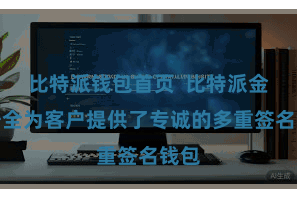 比特派钱包首页  比特派金钱安全为客户提供了专诚的多重签名钱包