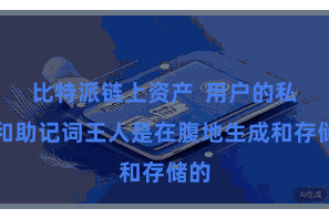 比特派链上资产  用户的私钥和助记词王人是在腹地生成和存储的