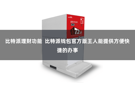 比特派理财功能  比特派钱包官方版王人能提供方便快捷的办事