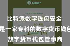 比特派数字钱包安全  比特派是一家专科的数字货币钱包管事商