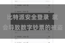 比特派安全登录  就会导致数字钞票的被盗
